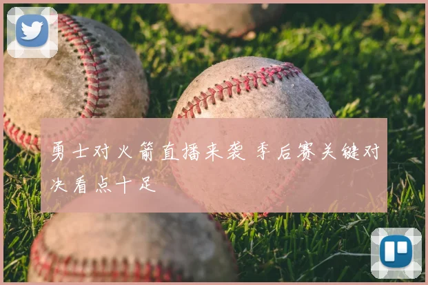 勇士对火箭直播来袭 季后赛关键对决看点十足